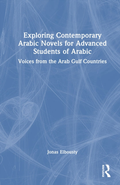 Exploring Contemporary Arabic Novels for Advanced Students of Arabic: Voices from the Arab Gulf Countries