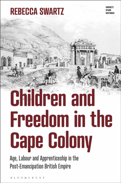Children and Freedom in the Cape Colony: Age, Labour and Apprenticeship in the Post-Emancipation British Empire