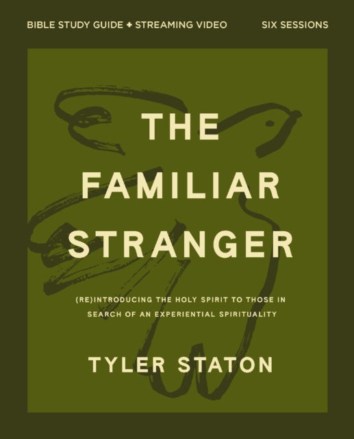 The Familiar Stranger Bible Study Guide plus Streaming Video: (Re)introducing the Holy Spirit to Those in Search of an Experiential Spirituality