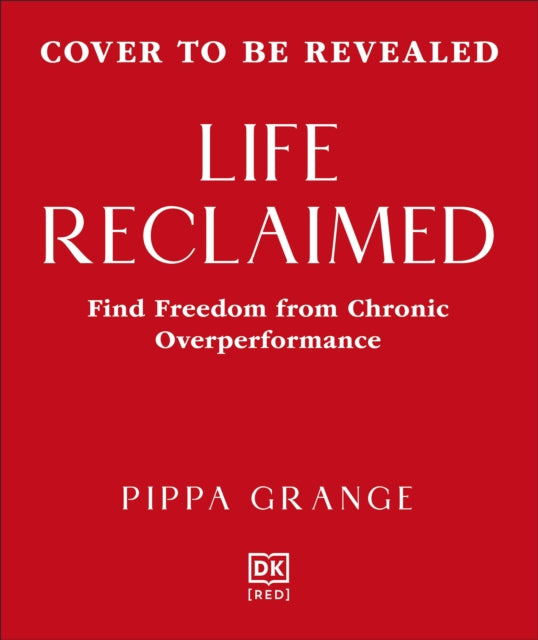 Life. Reclaimed: Find Freedom from Chronic Overperformance