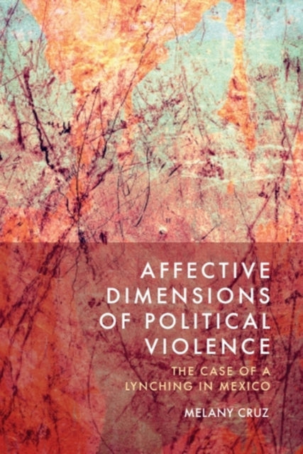 Affective Dimensions of Political Violence: The Case of a Lynching in Mexico