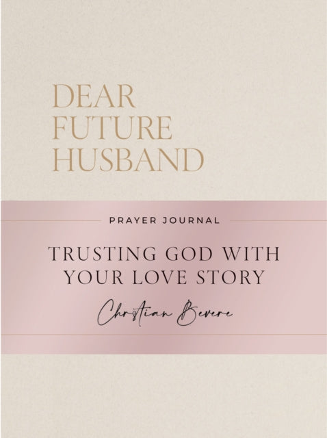 Dear Future Husband Prayer Journal: A Journaling Devotional for Christian Women Who Are Single, Dating, or Engaged to Prepare for Their Future Marriage