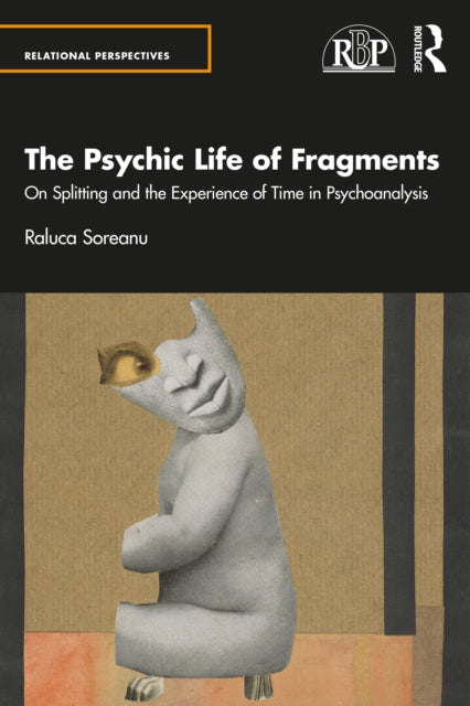 The Psychic Life of Fragments: On Splitting and the Experience of Time in Psychoanalysis