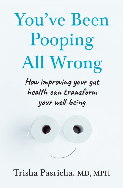 You’ve Been Pooping All Wrong: How Improving Your Gut Health Can Transform Your Well-Being