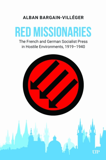 Red Missionaries: The French and German Socialist Press in Hostile Environments, 1919-1940