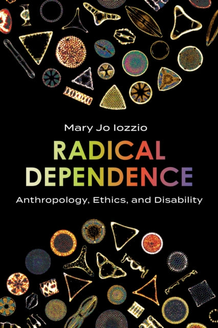Radical Dependence: Anthropology, Ethics, and Disability