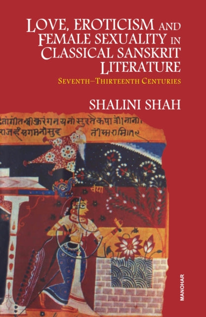 Love Eroticism and Female Sexuality in Classical Sanskrit Literature: Seventh-Thirteeth Centuries