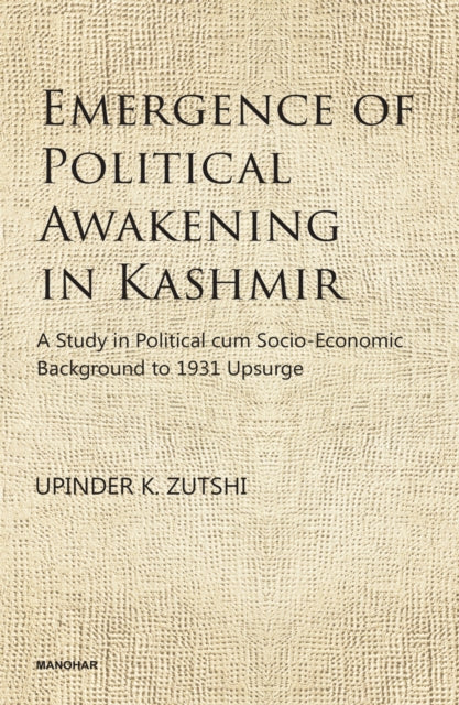 Emergence of Political Awakening in Kashmir: A Study in Political Cum Socio-Economic Background to 1931 Upsurge