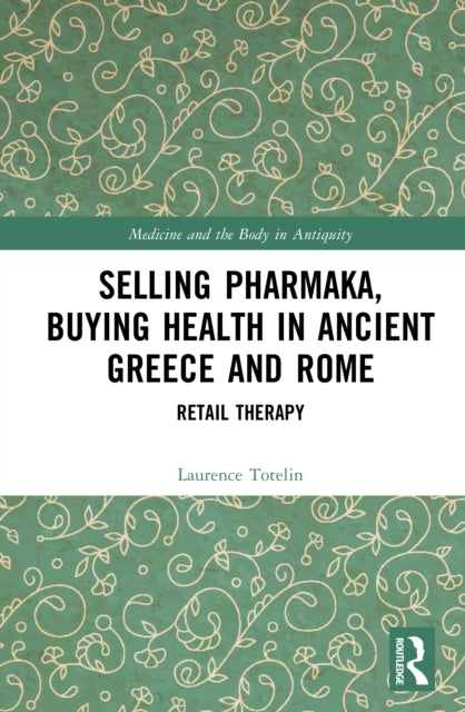 Selling Pharmaka, Buying Health in Ancient Greece and Rome: Retail Therapy