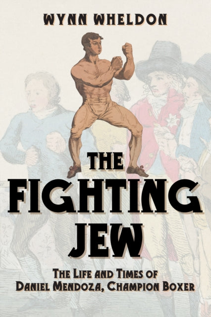 The Fighting Jew: The Life and Times of Daniel Mendoza, Champion Boxer
