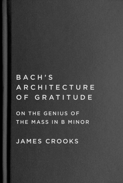 Bach's Architecture of Gratitude: On the Genius of the Mass in B Minor