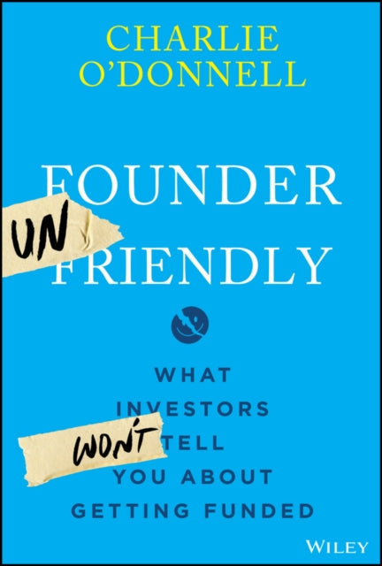 Founder Unfriendly: What Investors Won't Tell You About Getting Funded