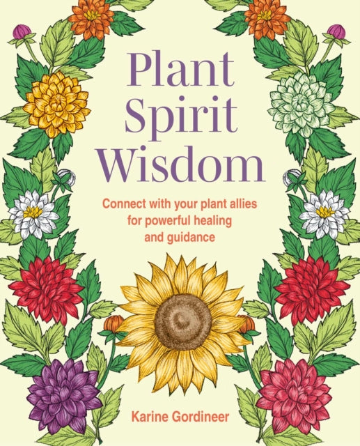 Plant Spirit Wisdom: Connect with Your Plant Allies for Powerful Healing and Guidance
