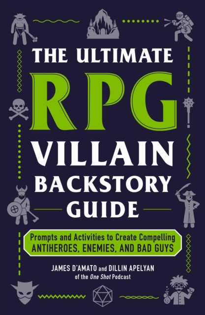 The Ultimate RPG Villain Backstory Guide: Prompts and Activities to Create Compelling Antiheroes, Enemies, and Bad Guys