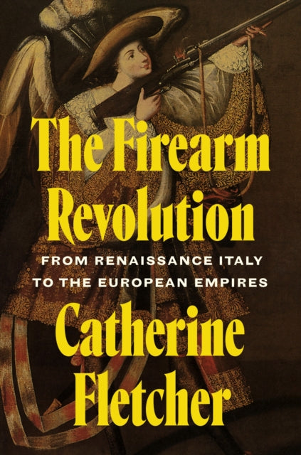 The Firearm Revolution: From Renaissance Italy to the European Empires