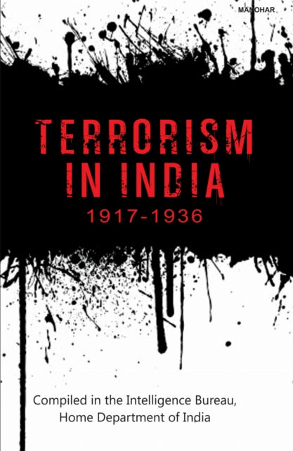 Terrorism in India 1917-1936: Compiled in the Intelligence Bureau, Home Department, Government of India