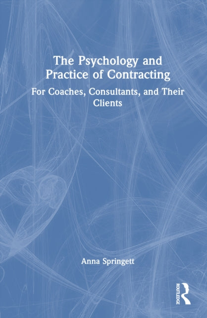 The Psychology and Practice of Contracting: For Coaches, Consultants, and Their Clients