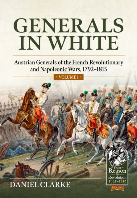 Generals in White, Volume 1: Austrian Generals of the French Revolutionary and Napoleonic Wars, 1792-1815