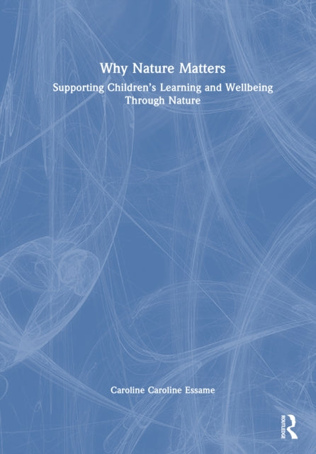 Why Nature Matters: Supporting Children’s Learning and Wellbeing Through Nature