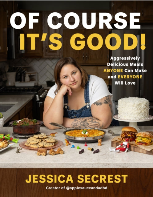 Of Course It's Good!: Aggressively Delicious Meals Anyone Can Make and Everyone Will Love