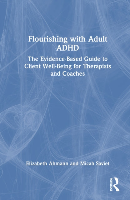 Flourishing with Adult ADHD: The Evidence-based Guide to Client Well-being for Therapists and Coaches