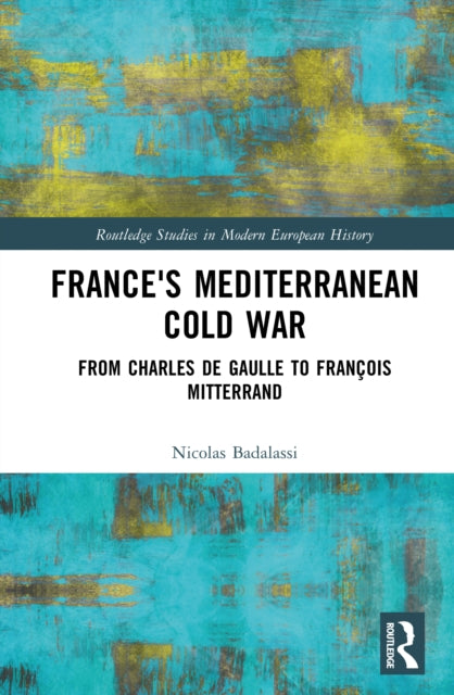 France's Mediterranean Cold War: From Charles de Gaulle to Francois Mitterrand