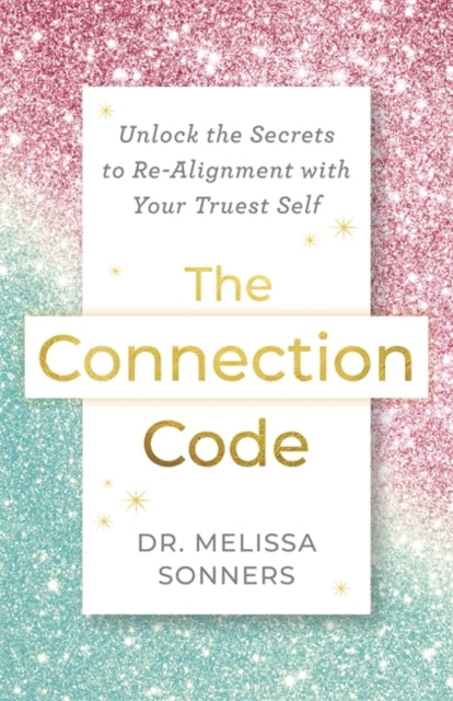 The Connection Code: Unlock the Secrets to Realignment with Your Truest Self