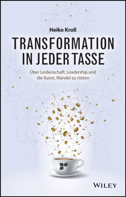 Transformation in jeder Tasse: Uber Leidenschaft, Leadership und die Kunst, Wandel zu rosten