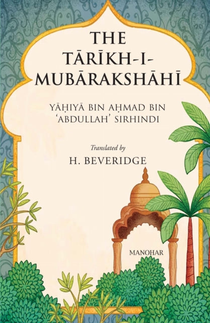The Tarikh-i-Mubarakshahi: Yahiya Bin Ahmad Bin 'Abdullah' Sirhindi