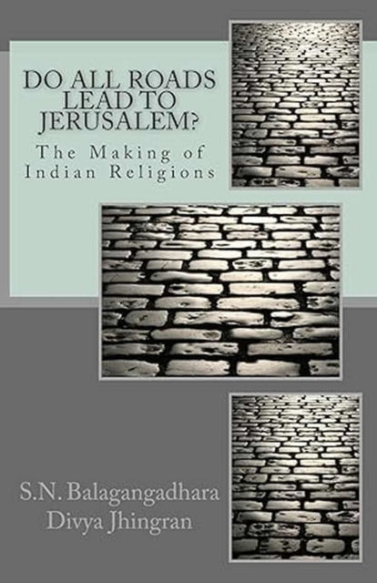 Do All Roads Lead to Jerusalem?: The Making of Indian Religions