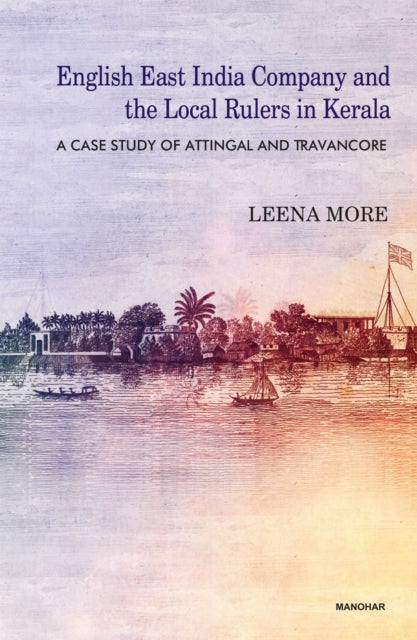 English East India Company and the Local Rulers in Kerala: A Case Study of Attingal and Travancore