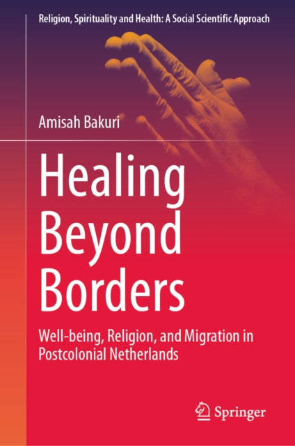 Healing Beyond Borders: Well-being, Religion, and Migration in Postcolonial Netherlands