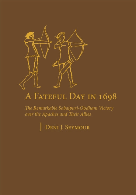 A Fateful Day in 1698: The Remarkable Sobaipuri-O'odham Victory Over the Apaches and Their Allies