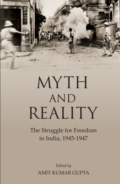 Myth and Reality: The Struggle for Freedom in India, 1945-1947