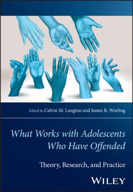 The Wiley Handbook of What Works with Adolescents Who Have Offended: Theory, Research, and Practice