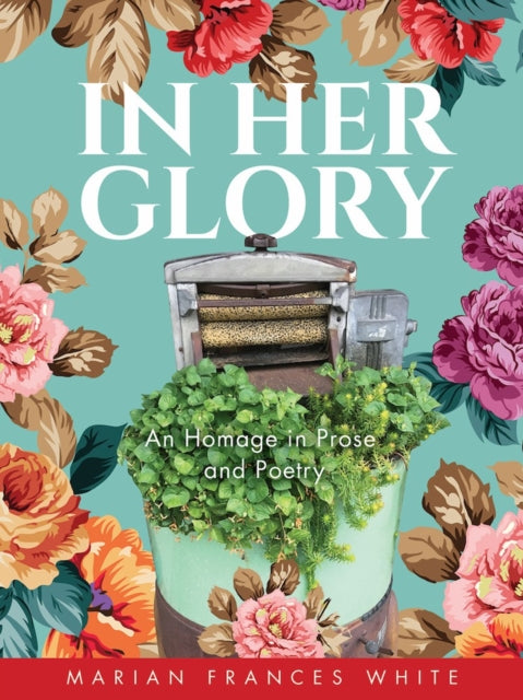 In Her Glory: An homage in prose and poetry