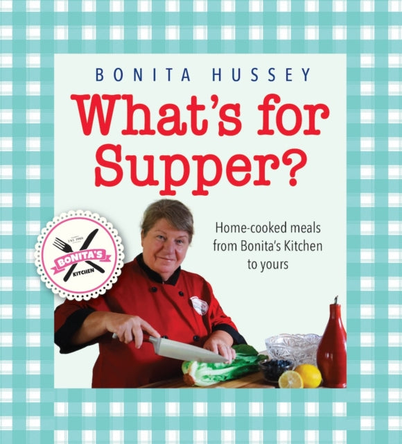 What's For Supper?: Home-cooked meals from Bonita's kitchen to yours
