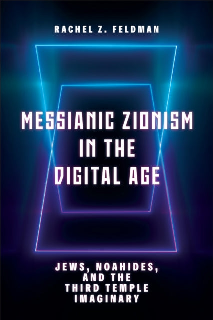 Messianic Zionism in the Digital Age: Jews, Noahides, and the Third Temple Imaginary
