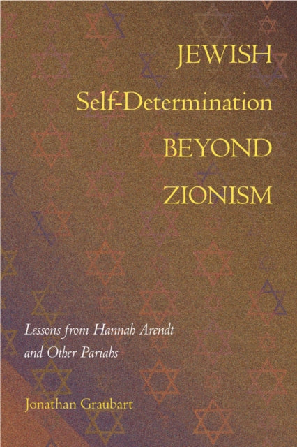 Jewish Self-Determination Beyond Zionism: Lessons from Hannah Arendt and Other Pariahs