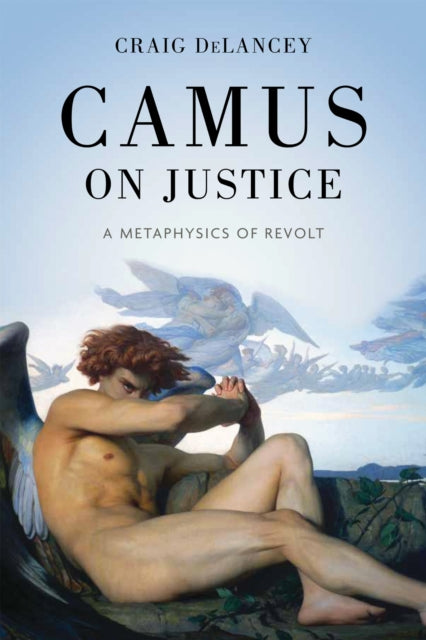 Camus on Justice: A Metaphysics of Revolt