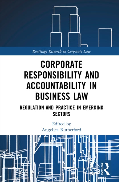 Corporate Responsibility and Accountability in Business Law: Regulation and Practice in Emerging Sectors