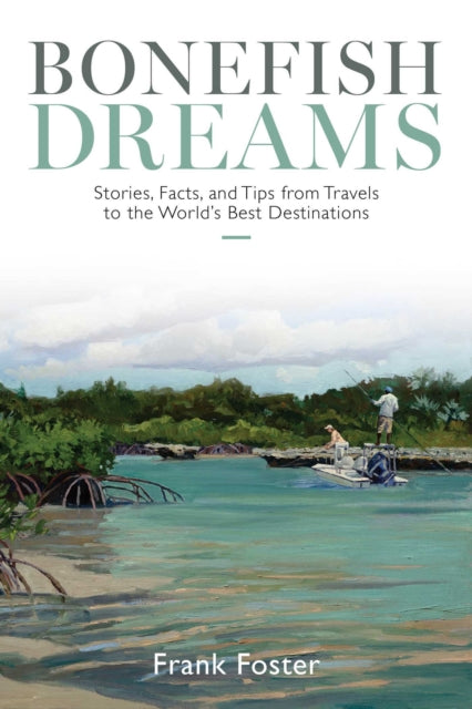 Bonefish Dreams: Stories, Facts, and Tips from Travels to the World's Best Destinations