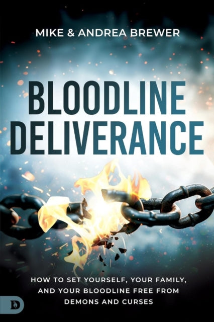 Bloodline Deliverance: How to Set Yourself, Your Family, and Your Bloodline Free from Demons and Curses