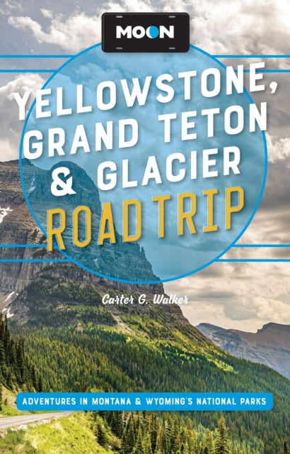 Moon Yellowstone, Grand Teton & Glacier Road Trip (Third Edition): Adventures in Montana & Wyoming’s National Parks