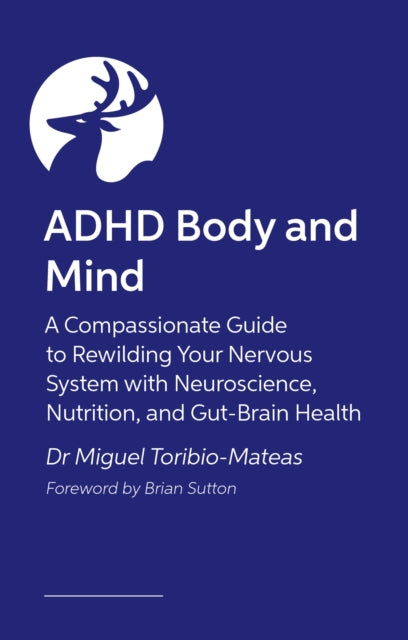 ADHD Body and Mind: A Compassionate Guide to Rewilding Your Nervous System with Neuroscience, Nutrition, and Gut-Brain Health