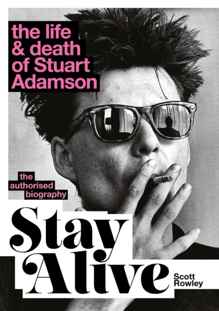 Stay Alive: The Life and Death of Stuart Adamson: The Authorised Biography: A Sunday Times Bestseller
