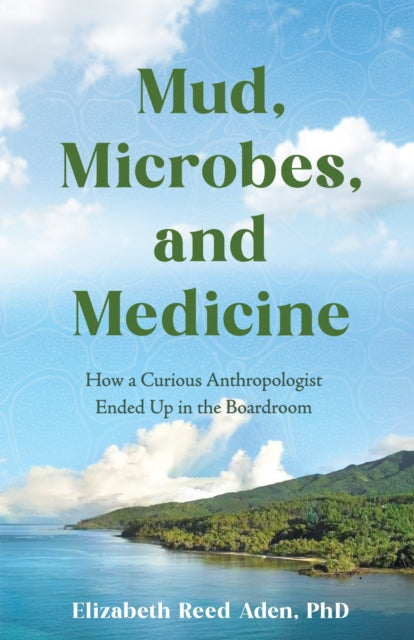 Mud, Microbes, and Medicine: How a Curious Anthropologist Got to the Boardroom