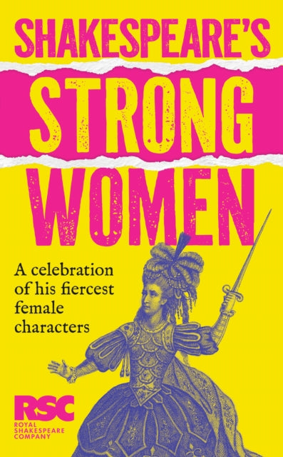 Shakespeare’s Strong Women: The Wit, Wisdom and Wickedness of His Fiercest Female Characters
