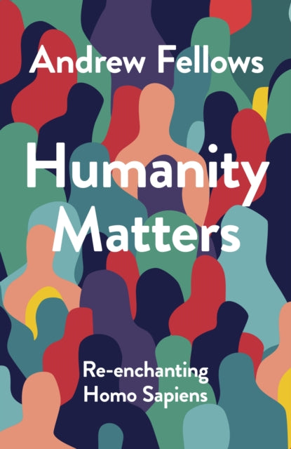 Humanity Matters: Re-enchanting Homo Sapiens