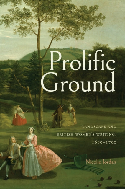 Prolific Ground: Landscape and British Women's Writing, 1690–1790